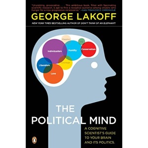 The Political Mind: A Cognitive Scientist's Guide to Your Brain and Its Politics