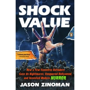 Shock Value: How a Few Eccentric Outsiders Gave Us Nightmares, Conquered Hollywood, and Invented Modern Horror