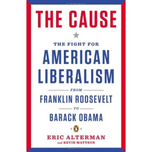 The Cause: The Fight for American Liberalism from Franklin Roosevelt to Barack Obama