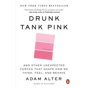 Drunk Tank Pink: And Other Unexpected Forces That Shape How We Think, Feel, and Behave