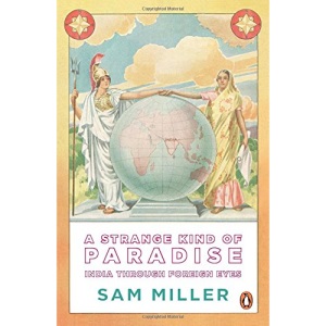 A Strange Kind of Paradise : India through Foreign Eyes