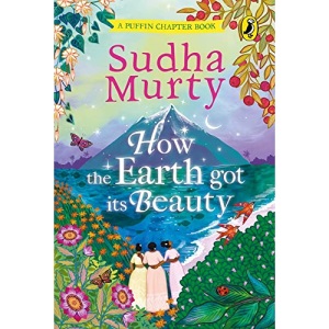How the Earth Got Its Beauty: Puffin Chapter Book: Gorgeous new full colour, illustrated chapter book for young readers from ages 5 and up by Sudha Murty
