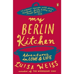 My Berlin Kitchen: A Love Story (with Recipes)