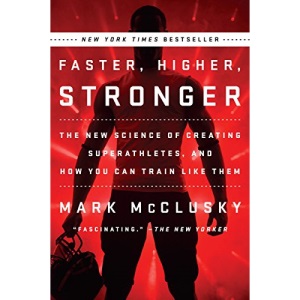 Faster, Higher, Stronger : The New Science of Creating Superathletes, and How You Can Train Like Them