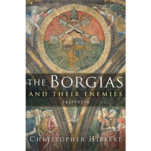 The Borgias and Their Enemies: 1431-1519