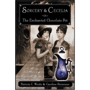 Sorcery and Cecelia or the Enchanted Chocolate Pot: Being the Correspondence of Two Young Ladies of Quality Regarding Various Magical Scandals in Lond
