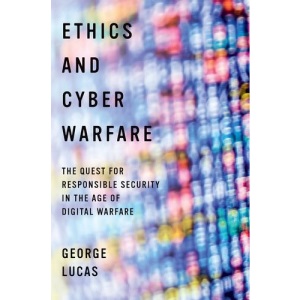 Ethics and Cyber Warfare: The Quest for Responsible Security in the Age of Digital Warfare