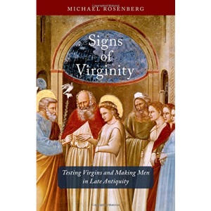 Signs of Virginity: Testing Virgins and Making Men in Late Antiquity