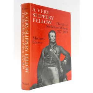 Very Slippery Fellow: Life of Sir Robert Wilson, 1777-1849
