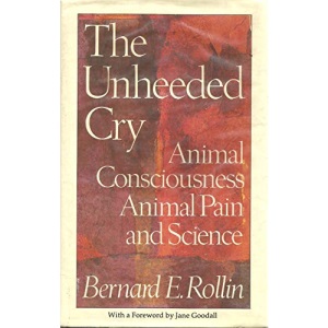 The Unheeded Cry: Animal Consciousness, Animal Pain and Science (Studies in bioethics)
