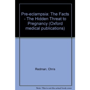 Pre-eclampsia: The Facts - The Hidden Threat to Pregnancy (Oxford medical publications)