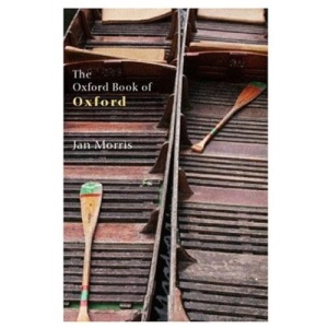 The Oxford Book Of Oxford (Oxford Books) (Oxford Books of Prose)