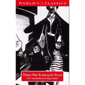 Three Pre-surrealist Plays: The Blind by M.Maeterlinck, Ubu the King by A.Jarry, Mammaries of Tiresias by G.Apollinaire (World's Classics)