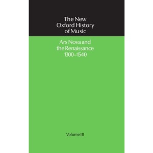 Ars Nova and the Renaissance 1300-1540: Ars Nova and the Renaissance, 1300-1540 Vol 3 (The New Oxford History of Music)