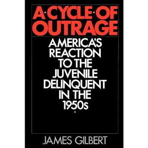A Cycle of Outrage: America's Reaction to the Juvenile Delinquent in the 1950s