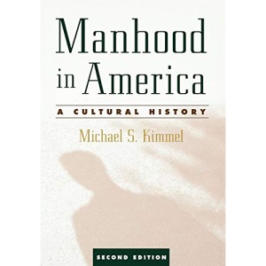 Manhood in America: A Cultural History