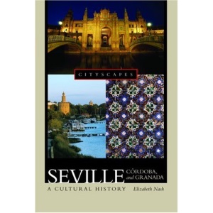 Seville, Cordoba, and Granada: A Cultural History (Cityscapes)