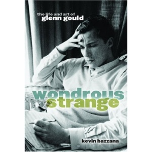 Wondrous Strange: The Life and Art of Glenn Gould