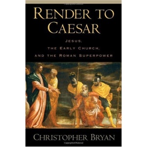 Render to Caesar: Jesus, the Early Church, and the Roman Superpower