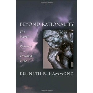 Beyond Rationality: The Search for Wisdom in a Troubled Time