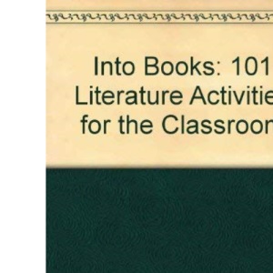 Into Books: 101 Literature Activities for the Classroom