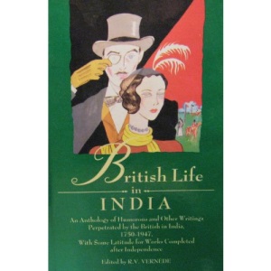 British Life in India: An Anthology of Humorous and Other Writings Perpetrated by the British in India 1750-1947 with Some Latitude for Works Completed After Independence (Oxford India Paperbacks)
