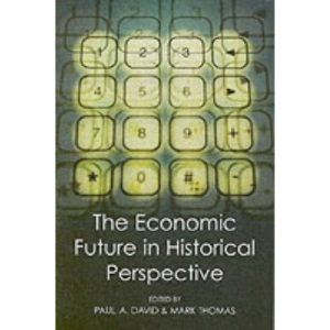 The Economic Future in Historical Perspective (British Academy Centenary Monographs)