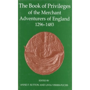 The Book of Privileges of the Merchant Adventurers of England, 1296-1483 (Records of Social and Economic History)
