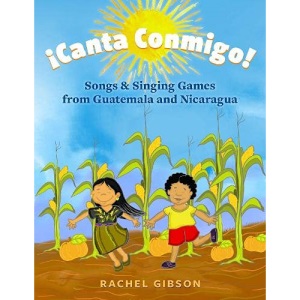 ¡Canta Conmigo!: Songs and Singing Games from Guatemala and Nicaragua