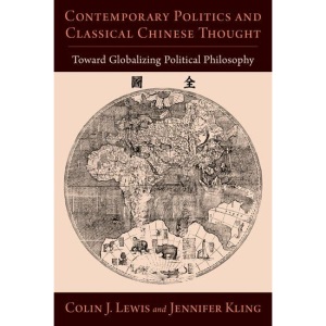 Contemporary Politics and Classical Chinese Thought: Toward Globalizing Political Philosophy (Philosophy Across Borders)