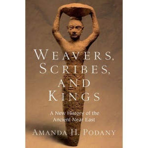 Weavers, Scribes, and Kings: A New History of the Ancient Near East