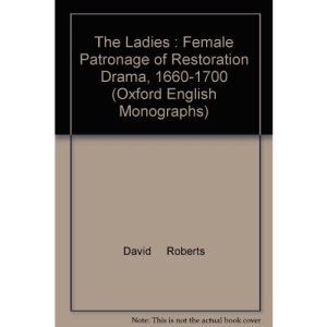 The Ladies: Female Patronage of Restoration Drama, 1660-1700 (Oxford English Monographs)