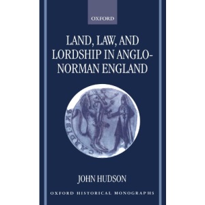 Land, Law, and Lordship in Anglo-Norman England (Oxford Historical Monographs)