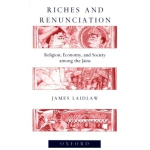 Riches and Renunciation: Religion, Economy, and Society among the Jains (Oxford Studies in Social and Cultural Anthropology)