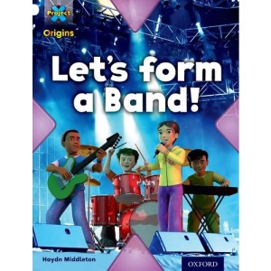 Project X Origins: White Book Band, Oxford Level 10: Working as a Team: Let's Form a Band!