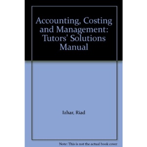 Accounting, Costing and Management: Tutors' Solutions Manual