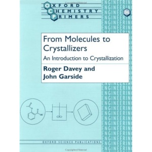From Molecules to Crystallizers: An Introduction to Crystallization (Oxford Chemistry Primers)