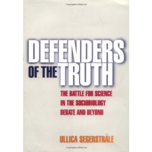 Defenders of the Truth: The Battle for Science in the Sociobiology Debate and Beyond