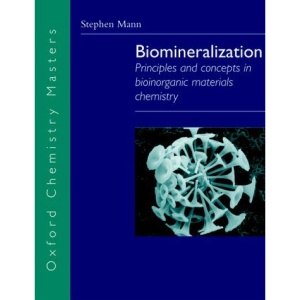 Biomineralization: Principles and Concepts in Bioinorganic Materials Chemistry (Oxford Chemistry Masters)