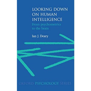 Looking Down on Human Intelligence: From Psychometrics to the Brain: 36 (Oxford Psychology Series)