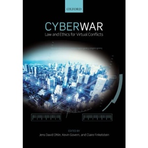 Cyber War: Law and Ethics for Virtual Conflicts (Ethics, National Security, and the Rule of Law)