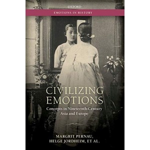 Civilizing Emotions: Concepts in Nineteenth Century Asia and Europe (Emotions In History)