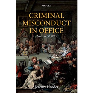 Criminal Misconduct in Office: Law and Politics (Oxford Monographs on Criminal Law and Justice)