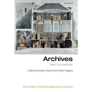Archives: Power, Truth, and Fiction (Oxford Twenty-First Century Approaches to Literature)
