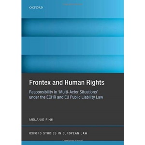 Frontex and Human Rights: Responsibility in 'Multi-Actor Situations' under the ECHR and EU Public Liability Law (Oxford Studies in European Law)