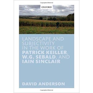 Landscape and Subjectivity in the Work of Patrick Keiller, W.G. Sebald, and Iain Sinclair
