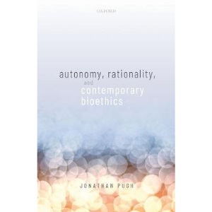 Autonomy, Rationality, and Contemporary Bioethics (Oxford Philosophical Monographs)