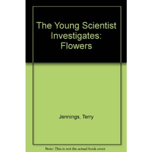 The Young Scientist Investigates: Flowers