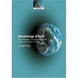 Astrobiology of Earth: The emergence, evolution and future of life on a planet in turmoil (Oxford Biology)