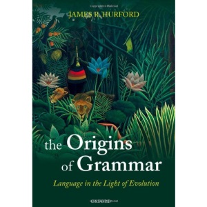 The Origins of Grammar: Language in the Light of Evolution II: 2 (Oxford Studies in the Evolution of Language)